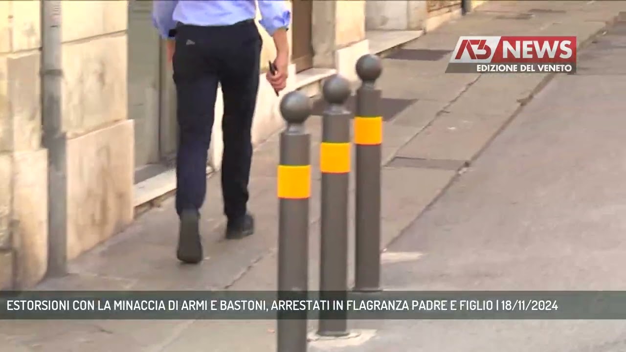 ESTORSIONI CON LA MINACCIA DI ARMI E BASTONI, ARRESTATI IN FLAGRANZA PADRE E FIGLIO | 18/11/2024