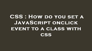 CSS : How do you set a JavaScript onclick event to a class with css