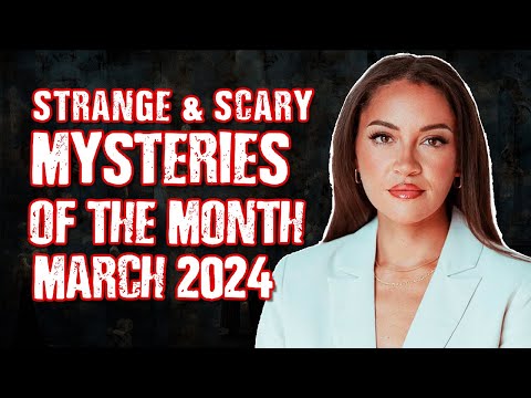 STRANGE & SCARY Mysteries Of The Month - March 2024