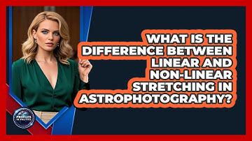 What Is The Difference Between Linear And Non-linear Stretching In Astrophotography?