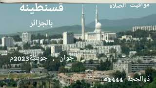 مواقيت الصلاة قسنطينة بالجزائر لشهر ذوالحجة 1444ه‍ . الموافق جوان.جويليه 2023م