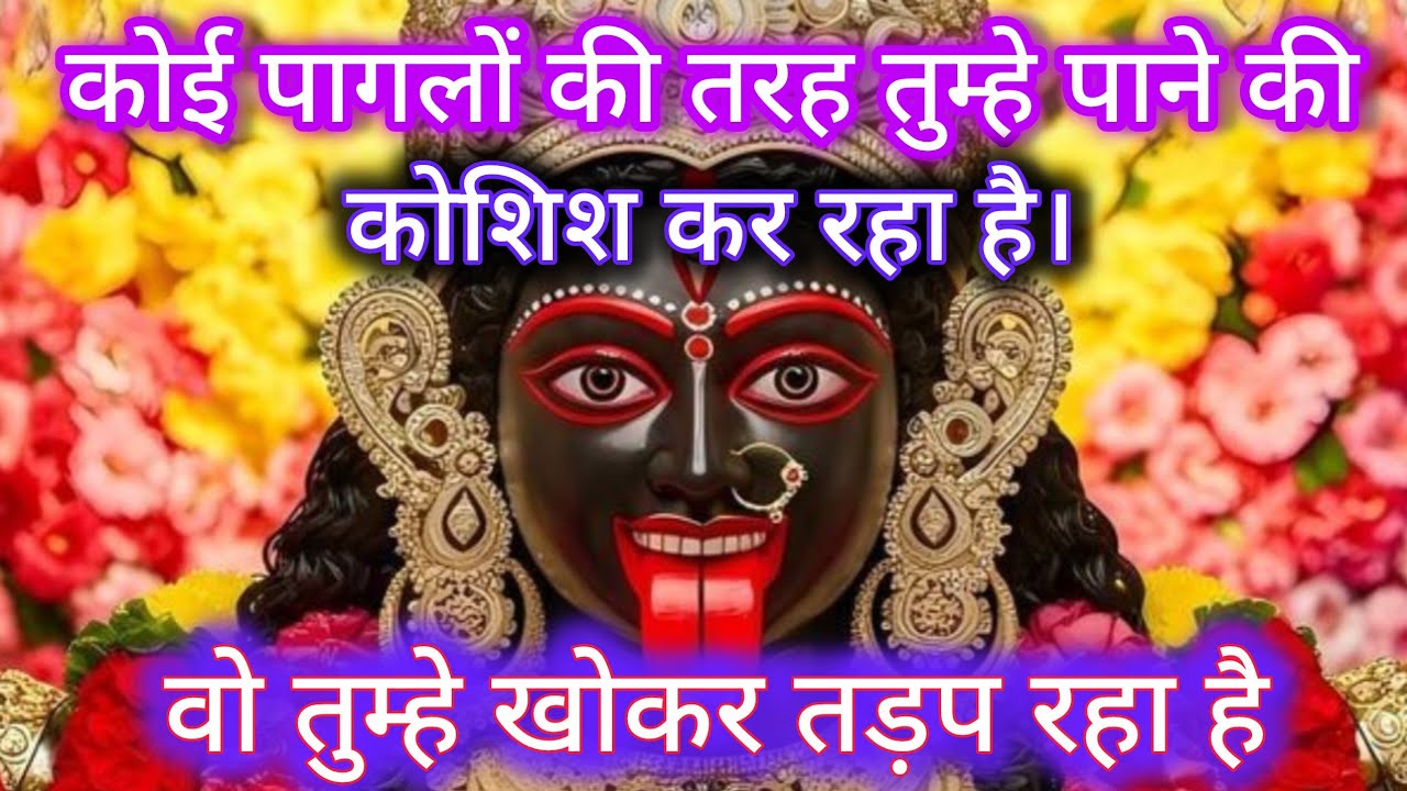 कोई पागलों की तरह तुम्हे पाने की कोशिश कर रहा है। वो तुम्हे खोकर तड़प रहा 🕉️ Maa Kali ka sandesh 