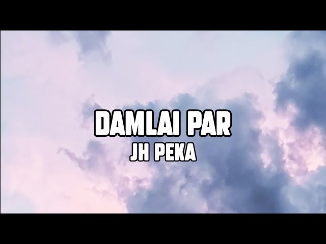 JH PEKA - DAMLAI PAR (LYRICS VIDEO) class=