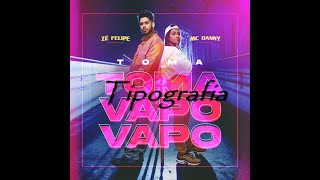 Zé Felipe e MC Danny - Toma Toma Vapo Vapo (Tipografia)