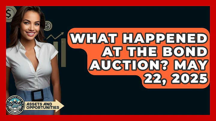 What Happened at the Bond Auction? May 22, 2025 | AssetsandOpportunity News