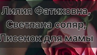 Лилия Фатиховна, Светлана Соляр, Лисенок Для Мамы