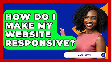 How Do I Make My Website Responsive? - Be App Savvy