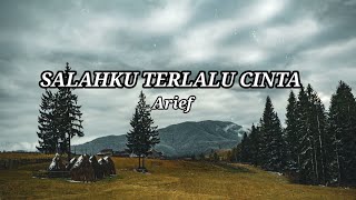 SALAHKU TERLALU CINTA - Lirik  ( Arief )