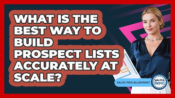 What Is The Best Way To Build Prospect Lists Accurately At Scale? - Sales Pro Blueprint