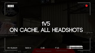 1v5 on Cache, All headshots