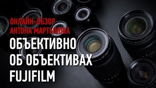 Объективно об объективах FUJIFILM. Онлайнобзор. Антон Мартынов