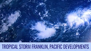 Tropical Storm Franklin and Pacific Developments - August 24, 2023 Tropical Storm Franklin and Pacific Developments - August 24, 2023