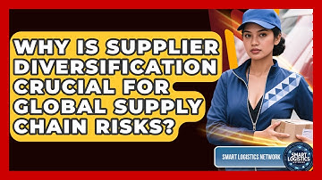 Why Is Supplier Diversification Crucial For Global Supply Chain Risks? - Smart Logistics Network