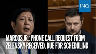 Marcos Jr.: Phone call request from Ukraine’s Zelensky received, due for scheduling