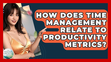 How Does Time Management Relate To Productivity Metrics? - The Personal Growth Path