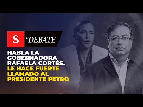 Habla la gobernadora RAFAELA CORTÉS. Le hace fuerte llamado al presidente Petro | El Debate