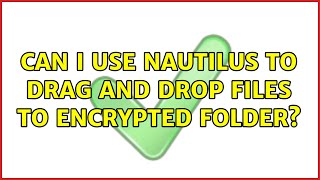 Ubuntu: Can I use Nautilus to drag and drop files to encrypted folder