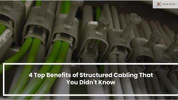 4 Top Benefits of Structured Cabling That You Didn
