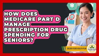 How Does Medicare Part D Manage Prescription Drug Spending For Seniors? - Golden Years Health Plan