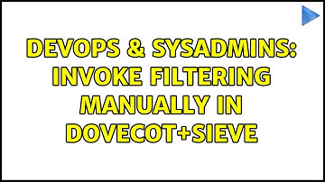DevOps & SysAdmins: invoke filtering manually in dovecot+sieve (2 Solutions!!)