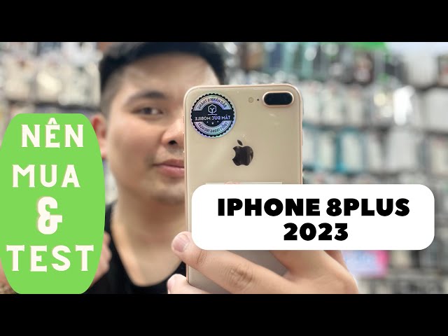 2023 Còn nên mua 8Plus không? Cách test 8Plus cũ tầm 5 - 7phút