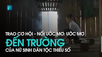 Trao cơ hội - Nối ước mơ: Viết tiếp ước mơ đến trường cho nữ sinh dân tộc thiểu số | VTC1