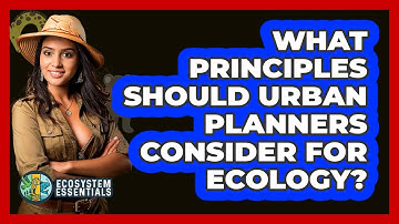 What Principles Should Urban Planners Consider For Ecology? - Ecosystem Essentials