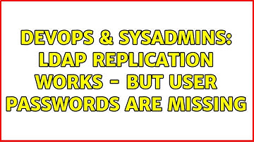 DevOps & SysAdmins: LDAP replication works - but user passwords are missing