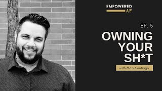 Owning Your Sh*t (Empowered AF Ep. 5)