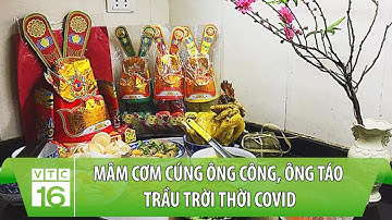 Mâm cơm cúng ông Công, ông Táo trầu trời thời Covid có những gì? | VTC16