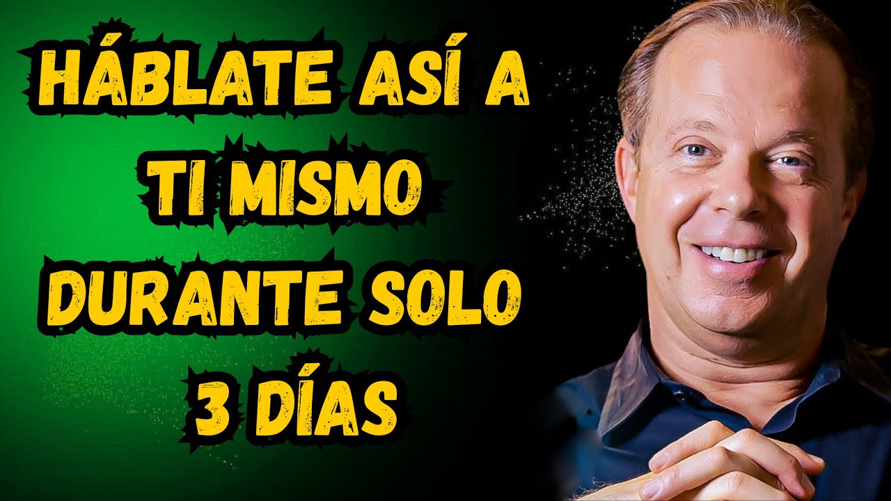 Háblate así a ti mismo durante solo 3 días -  Joe Dispenza