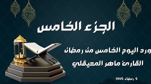 الورد القرآني لليوم الخامس من رمضان - الجزء الخامس - بصوت القارئ ماهر المعيقلي