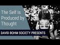 David Bohm: The self that we experience is mostly the self which is produced out of thought.