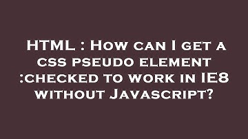 HTML : How can I get a css pseudo element :checked to work in IE8 without Javascript?