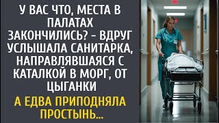 У вас места в палатах закончились? - вдруг услышала санитарка, идя с каталкой в морг, от цыганки…