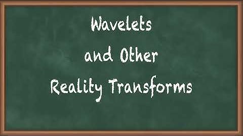 Wavelets and Other Reality Transforms - Wavelet Transform - Advanced Digital Signal Processing