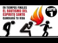 En Tiempos Finales - El Bautismo del Espíritu Santo Cambiará Tu Vida - parte 01