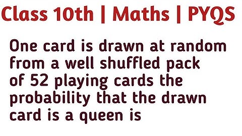 One card is drawn at random from a well shuffled pack of 52 playing cards the probability that the d