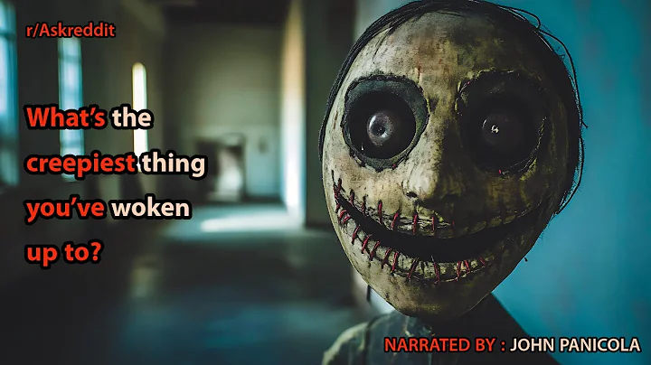 What’s the creepiest thing you’ve woken up to?