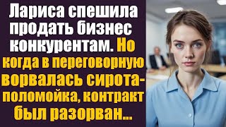 Лариса спешила продать бизнес конкурентам. Но когда в переговорную ворвалась сирота-поломойка...