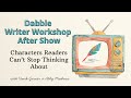 Characters Readers Can't Stop Thinking About | A Dabble Writer Workshop After Show