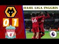 Wolves vs Liverpool | Hasil Liga Inggris Tadi Malam pekan 15 | Klasemen Sementara
