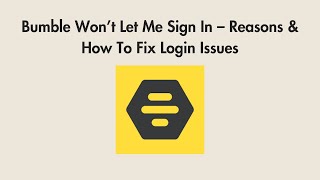 Bumble Won’t Let Me Sign In – Reasons & How To Fix Login Issues
