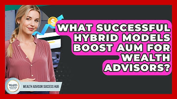 What Successful Hybrid Models Boost AUM For Wealth Advisors? - Wealth Advisor Success Hub