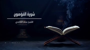 الشيخ سعد الغامدي - سورة المؤمنون  | Sheikh Saad Al Ghamdi - Surat Al-Mu'minun