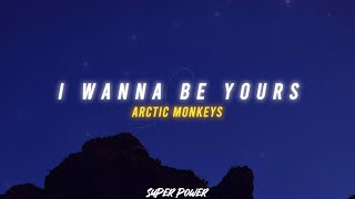 Arctic Monkeys - I Wanna Be Yours (Lyrics)