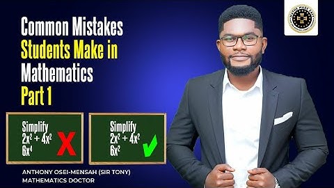 Common Mistakes Students Make in Mathematics. Part 1. By Sir Tony the Mathematics Doctor.