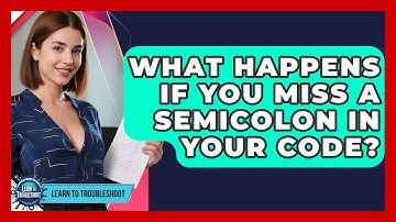 What Happens If You Miss A Semicolon In Your Code? - Learn To Troubleshoot