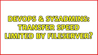 DevOps & SysAdmins: Transfer Speed Limited by Fileserver? Profile