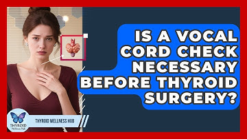 Is A Vocal Cord Check Necessary Before Thyroid Surgery? - Thyroid Wellness Hub
